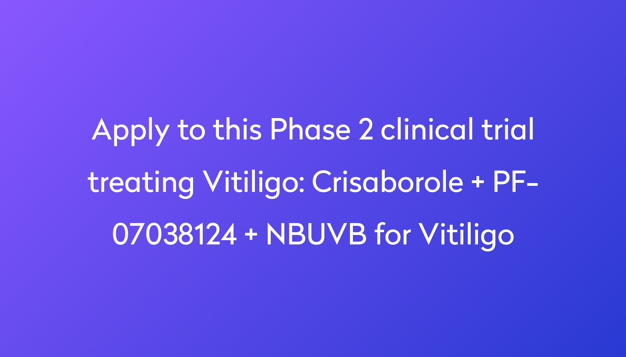 Crisaborole + PF07038124 + NBUVB for Vitiligo Clinical Trial 2024 Power